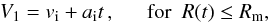 Mathematical equation: \begin{equation} V_{1} = v_{\rm i} + a_{\rm i} t \, , \,\,\,\,\,\,\,\,\,{\rm for}\,\,\, R(t) \leq R_{\rm m} , \label{VP1} \end{equation}