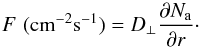 Mathematical equation: \begin{equation} {F \,\, {\rm ( cm^{-2} s^{-1})}} = D_{\perp} \frac {\partial N_{\rm a}} {\partial r} \cdot \label{E1} \end{equation}
