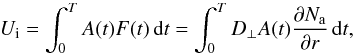 Mathematical equation: \begin{equation} {U}_{\rm i} = \int_{0}^{T} A(t) F(t) \,{\rm d}t = \int_{0}^{T} D_{\perp} A(t) \frac {\partial N_{\rm a}} {\partial r}\,{\rm d}t , \label{E2} \end{equation}