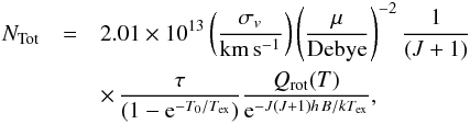 \appendix \setcounter{section}{1} \begin{eqnarray} N_{\rm Tot}&=&2.01\times 10^{13}\left(\frac{\sigma_{v}}{{\rm km\,s^{-1}}}\right) \left(\frac{\mu}{\rm Debye}\right)^{-2} \frac{1}{(J+1)}\notag\\ &&\times\,\frac{\tau}{(1-{\rm e}^{-T_{0}/T_{\rm ex}})}\frac{Q_{\rm rot}(T)}{{\rm e}^{-J(J+1)h\,B/kT_{\rm ex}}}, \label{eq-op-thick} \end{eqnarray}
