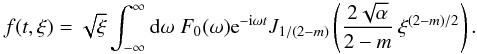 \appendix \setcounter{section}{1} \begin{eqnarray} f(t,\xi)=\sqrt\xi\uint\df\omega\;F_0(\omega)\text e^{-{\rm i} \omega t}J_{1/(2-m)}\left(\frac{2\sqrt\alpha}{2-m}\:\xi^{(2-m)/2}\right). \end{eqnarray}