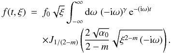 \appendix \setcounter{section}{1} \begin{eqnarray} f(t,\xi)&=&f_0\sqrt\xi\uint\df\omega\,\left(-{\rm i} \omega\right)^\gamma\text e^{-({\rm i}\omega)t}\nonumber\\ &&\times J_{1/(2-m)}\left(\frac{2\sqrt{\alpha_0}}{2-m}\sqrt{\xi^{2-m}\left(-{\rm i} \omega\right)}\right). \end{eqnarray}