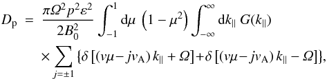 \appendix \setcounter{section}{2} \begin{eqnarray} D_{\rm p}&=&\frac{\pi\Om^2p^2\eps^2}{2B_0^2}\int_{-1}^1\df\mu\;\left(1-\mu^2\right)\uint\df k\pa\;G(k\pa)\nonumber\\ &&\times\sum_{j=\pm1}\left\{\delta\left[\left(v\mu\!-\!j\vA\right)k\pa+\Om\right]\!+\!\delta\left[\left(v\mu\!-\!j\vA\right)k\pa-\Om\right]\right\}\!, \end{eqnarray}