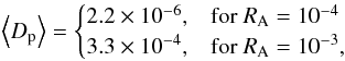 \appendix \setcounter{section}{2} \begin{eqnarray} \m{D_{\rm p}}= \begin{cases} 2.2\times10^{-6}, & \text{for }\rA=10^{-4}\\ 3.3\times10^{-4}, & \text{for }\rA=10^{-3}, \end{cases} \end{eqnarray}