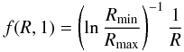 % subequation 1069 1 \begin{eqnarray} f(R,1)=\left(\ln\frac{R_{\text{min}}}{R_{\text{max}}}\right)^{-1}\frac{1}{R} \end{eqnarray}
