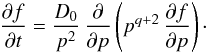 \begin{eqnarray} \label{eq:momdif2} \pd[f]t=\frac{D_0}{p^2}\,\pd p\left(p^{q+2}\,\pd[f]p\right)\cdot \end{eqnarray}