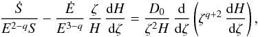 \begin{eqnarray} \frac{\dot S}{E^{2-q}S}-\frac{\dot E}{E^{3-q}}\,\frac{\zeta}{H}\,\dd[H]\zeta=\frac{D_0}{\zeta^2H}\,\dd\zeta\left(\zeta^{q+2}\,\dd[H]\zeta\right), \end{eqnarray}