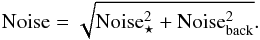 \begin{equation} \rm Noise = \sqrt{ \rm Noise_\star^2 + Noise_{back}^2 }. \end{equation}