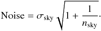 \begin{equation} {\rm Noise} = \sigma_{\rm sky} \sqrt{1 + \frac{1}{n_{\rm sky}} }\cdot \end{equation}