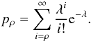 \begin{eqnarray} p_{\rho} = \sum_{i=\rho}^{\infty}{\frac{\lambda^i}{i!} {\rm e}^{-\lambda}} . \label{eq:p.rho} \end{eqnarray}