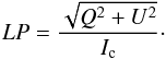 \begin{equation} LP = \frac{\sqrt{Q^2 + U^2}}{I_{\rm c}}\cdot \end{equation}