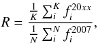 \begin{equation} R = \frac{\frac{1}{ K} \sum^K_i{ f_{i}^{20xx}}}{\frac{1}{ N} \sum^N_i {f_{i}^{2007}}}, \end{equation}