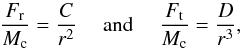 \begin{equation} \label{FtetD_d} \frac{F_{\rm r}}{M_{\rm c}}=\frac{C}{r^2} \quad \mbox{ and } \quad \frac{F_{\rm t}}{M_{\rm c}} = \frac{D}{r^3}, \end{equation}
