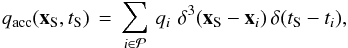 \begin{equation} q_{\rm acc}(\vec{x}_{\rm S},t_{\rm S}) \, = \, {\displaystyle \sum_{i \in \cal{P}}} \,\, q_i \,\, \delta^{3}(\vec{x}_{\rm S} - \vec{x}_{i}) \, \delta(t_{\rm S} - t_{i}),\label{q_acc_discret} \end{equation}