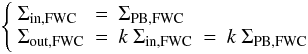 \begin{eqnarray} \label{eq:sigFWC} \left\{ \begin{array}{lllll} \Sigma_\mathrm{in,FWC} &= &\Sigma_{\mathrm{PB,FWC}}\\ \Sigma_\mathrm{out,FWC} &= &k\ \Sigma_{\mathrm{in,FWC}} &= &k\ \Sigma_{\mathrm{PB,FWC}}\\ \end{array} \right. \end{eqnarray}