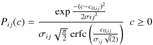 \begin{equation} P_{ij}(c)={ \exp{-(c-c_{0,ij})^2 \over 2\sigma{ij}^2}\over \sigma_{ij}\sqrt{\pi \over 2}\ \mathrm{erfc} \left({c_{0,ij}\over\sigma_{ij}\sqrt(2)}\right)}\,\,\,c\geq0 \end{equation}