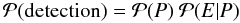\begin{equation} \mathcal{P}(\mathrm{detection})=\mathcal{P}(P)\ \mathcal{P}(E | P) \end{equation}