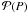 \hbox{$\mathcal{P}(P)$}