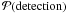 \hbox{$\mathcal{P}(\mathrm{detection})$}