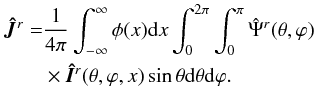 \begin{eqnarray} \vec{\hat{J}}^r &= & \frac{1}{4\pi} \int_{-\infty}^{\infty}\phi(x) {\rm d}x \int_0^{2\pi} \int_0^{\pi} \hat{\Psi}^r(\theta,\varphi) \notag\\ && \times \vec{\hat{I}}^r(\theta,\varphi, x)\sin \theta {\rm d}\theta {\rm d}\varphi. \label{rrSE} \end{eqnarray}