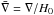 \hbox{$\bar \nabla = \nabla / H_0$}