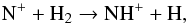Mathematical equation: \begin{equation} \mrm{N}^+ + \mrm{H}_2 \rightarrow \mrm{NH}^+ + \mrm{H} ,\label{eq:react1} \end{equation}