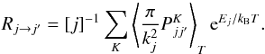 Mathematical equation: \appendix \setcounter{section}{1} \begin{equation} \label{eq:jrates} R_{j \rightarrow j'} = [j]^{-1} \sum_K \left\langle \frac{\pi}{k_j^2} P^K_{jj'} \right\rangle_T \mrm{e}^{E_j/k_{\rm B} T} . \end{equation}