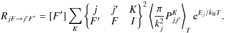 Mathematical equation: \appendix \setcounter{section}{1} \begin{equation} \label{eq:R1spin} R_{jF \rightarrow j'F'} = [F'] \sum_K \wsxj{j}{j'}{K}{F'}{F}{I}^2 \left\langle \frac{\pi}{k_j^2} P^K_{jj'} \right\rangle_T \mrm{e}^{E_j/k_{\rm B} T} . \end{equation}