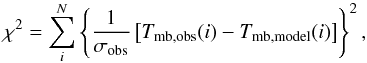 Mathematical equation: \begin{equation} \label{eq:chi2} \chi^2 = \sum_i^{N}\left\{\frac{1}{\sigma_\mrm{obs}} \left[T_\mrm{mb,obs}(i) - T_\mrm{mb,model}(i)\right] \right\}^2 , \end{equation}