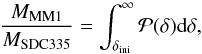 Mathematical equation: \appendix \setcounter{section}{1} \begin{equation} \frac{M_{\rm{MM1}}}{M_{\rm{SDC335}}}=\int_{\delta_{\rm ini}}^{\infty}{\mathcal{P}(\delta){\rm d}\delta}, \end{equation}