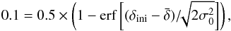 Mathematical equation: \appendix \setcounter{section}{1} \begin{equation} 0.1=0.5\times\left(1-\rm{erf}\left[(\delta_{\rm ini}-\bar{\delta})/\!\!\sqrt{2\sigma_0^2}\right]\right), \end{equation}