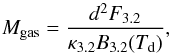 Mathematical equation: \begin{equation} M_{\rm gas}=\frac{d^2F_{3.2}}{\kappa_{3.2}B_{3.2}(T_{\rm d})}, \end{equation}