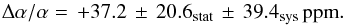 \begin{equation} \label{eq:res162} \daa = \,\ReportStatisticalandSystematicError{\wsystemBdaaOnePlace} {\wsystemBdaaStatisticalErrorOnePlace} {\wsystemBdaaSystematicErrorOnePlace}\mbox{\,ppm} . \end{equation}