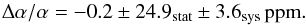 \begin{equation} \label{eq:res155} \Delta\alpha/\alpha = -0.2 \pm 24.9_{\rm stat} \pm 3.6_{\rm sys}\, {\rm ppm}. \end{equation}