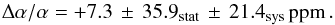 \begin{equation} \label{eq:res078} \daa = \ReportStatisticalandSystematicError{\wsystemFdaaOnePlace} {\wsystemFdaaStatisticalErrorOnePlace}{\wsystemFdaaSystematicErrorOnePlace} \mbox{\,ppm}\,. \end{equation}
