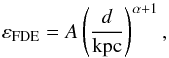 Mathematical equation: \begin{equation} \varepsilon_{\rm FDE}=A\left(\frac{d}{\rm kpc}\right)^{\alpha+1}, \label{FDE_eq} \end{equation}