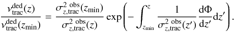 Mathematical equation: \begin{equation} \label{ded_tracer} \frac{\nu_{\rm trac}^{\rm ded}(z)}{\nu_{\rm trac}^{\rm ded}(z_{\rm min})} = \frac{\sigma_{z, \rm trac}^{2~\rm obs}(z_{\rm min})}{\sigma_{z, \rm trac}^{2~\rm obs}(z)}\exp\left(-\int^z_{z_{\rm min}}\frac{1}{\sigma_{z, \rm trac}^{2~\rm obs}(z')}\frac{\mathrm{d}\Phi}{\mathrm{d}z'}\mathrm{d}z'\right). \end{equation}