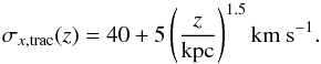 Mathematical equation: \begin{equation} \label{sigma_x_tracer} \sigma_{x,\rm trac}(z) = 40 + 5\left(\frac{z}{{\rm kpc}}\right)^{1.5} {\rm km~s^{-1}}. \end{equation}