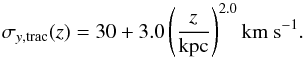 Mathematical equation: \begin{equation} \label{sigma_y_tracer} \sigma_{y,\rm trac}(z) = 30 + 3.0\left(\frac{z}{{\rm kpc}}\right)^{2.0} {\rm km~s^{-1}}. \end{equation}
