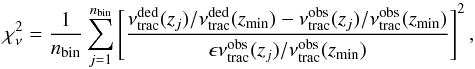 Mathematical equation: \begin{equation} \label{chi_bin} \chi_\nu^2 = \frac{1}{n_{\rm bin}}\sum^{n_{\rm bin}}_{j=1}\left[\frac{\nu^{\rm ded}_{\rm trac}(z_j)/\nu^{\rm ded}_{\rm trac}(z_{\rm min})-\nu_{\rm trac}^{\rm obs}(z_j)/\nu^{\rm obs}_{\rm trac}(z_{\rm min})}{\epsilon\nu_{\rm trac}^{\rm obs}(z_j)/\nu_{\rm trac}^{\rm obs}(z_{\rm min})}\right]^2, \end{equation}