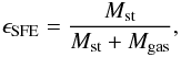 Mathematical equation: \begin{eqnarray} \epsilon_{{\mbox {\scriptsize SFE}}} = \displaystyle{\frac{M_{\rm st}}{M_{\rm st}+M_{\rm gas}}}, \end{eqnarray}