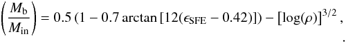 Mathematical equation: \appendix \setcounter{section}{1} \begin{eqnarray} \left( \frac{M_{\rm b}}{M_{\rm in}} \right) = 0.5 \left(1-0.7\arctan \left[ 12 (\epsilon_{\rm SFE}-0.42) \right] \right) - \left[\log(\rho)\right]^{3/2}, \nonumber\\. \end{eqnarray}