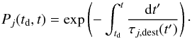 \begin{equation} P_j(t_{\rm d}, t) = \exp \left(-\int_{t_{\rm d}}^t {{\rm d}t'\over \tau_{j, \rm dest} (t')} \right)\cdot \end{equation}