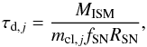 \begin{equation} \tau_{{\rm d},j} = \frac{M_{\rm ISM}}{m_{{\rm cl},j} f_{\rm SN}R_{\rm SN}}, \label{eq:TauDestrGlob} \end{equation}