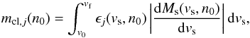 \begin{equation} m_{{\rm cl},j}(n_0) = \int_{v_0}^{v_{\rm f}} \epsilon_j(v_{\rm s},n_0) \left| \frac{{\rm d}M_{\rm s}(v_{\rm s},n_0)}{{\rm d}v_{\rm s}} \right| {\rm d} v_{\rm s} ,\label{eq:MassCleared} \end{equation}