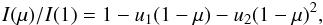 \begin{eqnarray*} I(\mu)/I(1) = 1 - u_1(1 - \mu) - u_2(1 - \mu)^2 , \end{eqnarray*}