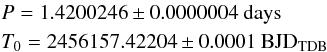 \begin{eqnarray*} &&P = 1.4200246 \pm 0.0000004~ \mbox{days} \\ &&T_0 = 2456157.42204 \pm 0.0001~ \mbox{\bjdtdb} \end{eqnarray*}