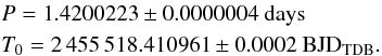 \begin{eqnarray*} &&P = 1.4200223 \pm 0.0000004~ \mbox{days} \\ &&T_0 = 2\,455\,518.410961 \pm 0.0002~\mbox{\bjdtdb}. \end{eqnarray*}