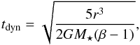 \begin{equation} \label{eq:t_blow_0} t\dma{ dyn } = \sqrt{ \frac{ 5 r^3 }{ 2 G M\dma{\star} ( \beta - 1 ) } }, \end{equation}