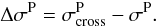 \begin{equation} \Delta \sigma^{\rm P}=\sigma^{\rm P}_{\rm cross} - \sigma^{\rm P}. \end{equation}